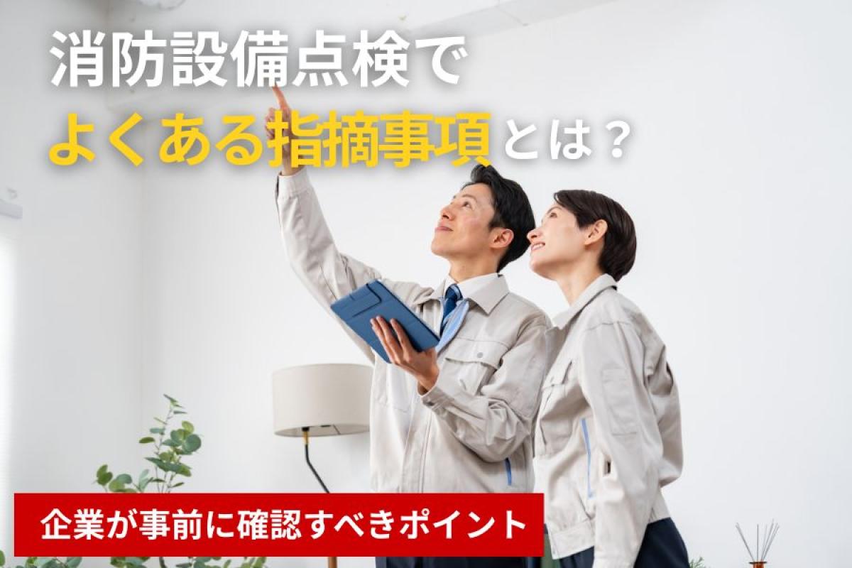 消防設備点検でよくある指摘事項とは?企業が事前に確認すべきポイント(福井県)