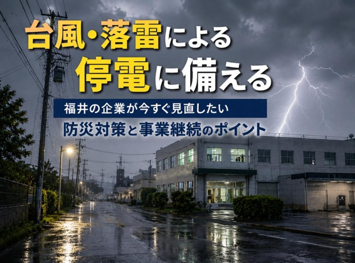 台風・落雷による停電に備える｜福井の企業が今すぐ見直したい防災対策と事業継続のポイント